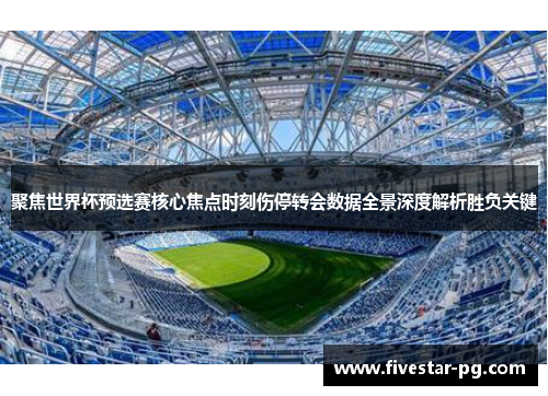 聚焦世界杯预选赛核心焦点时刻伤停转会数据全景深度解析胜负关键