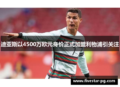 迪亚斯以4500万欧元身价正式加盟利物浦引关注 迪亚斯以4500万欧元身价正式加盟利物浦引关注