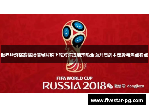 世界杯资格赛临场信号解读下轮对阵提前预热全面开启战术走势与焦点看点