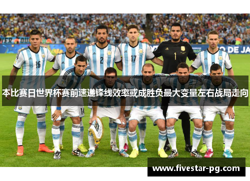 本比赛日世界杯赛前速递锋线效率或成胜负最大变量左右战局走向 本比赛日世界杯赛前速递锋线效率或成胜负最大变量左右战局走向